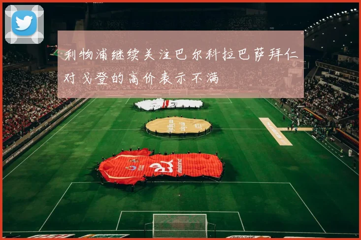利物浦继续关注巴尔科拉巴萨拜仁对戈登的高价表示不满