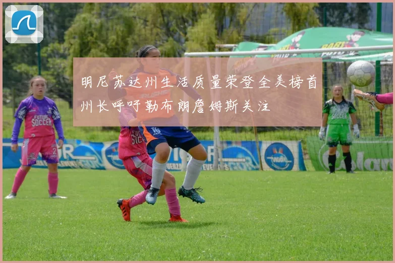 明尼苏达州生活质量荣登全美榜首州长呼吁勒布朗詹姆斯关注